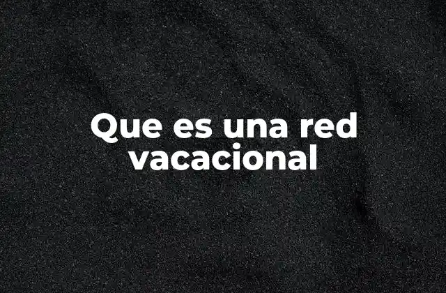 Que es una Red Vacacional