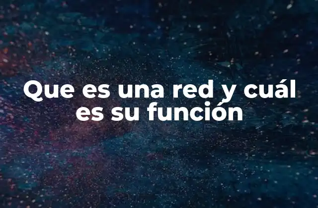 Que es una Red y Cuál es Su Función