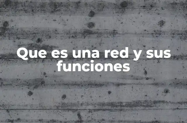 Que es una Red y Sus Funciones