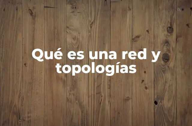 Qué es una Red y Topologías