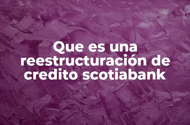 Que es una Reestructuración de Credito Scotiabank