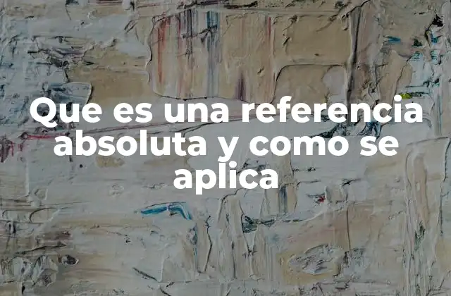 Que es una Referencia Absoluta y como Se Aplica