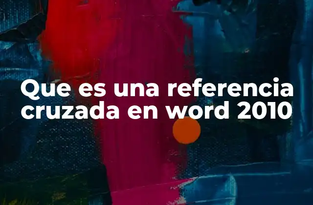 Que es una Referencia Cruzada en Word 2010 2 Cómo mejorar la organización de tu documento con herramientas como la referencia cruzada
