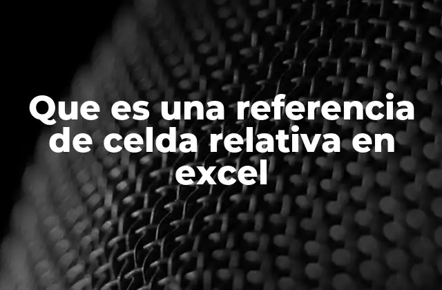 Que es una Referencia de Celda Relativa en Excel