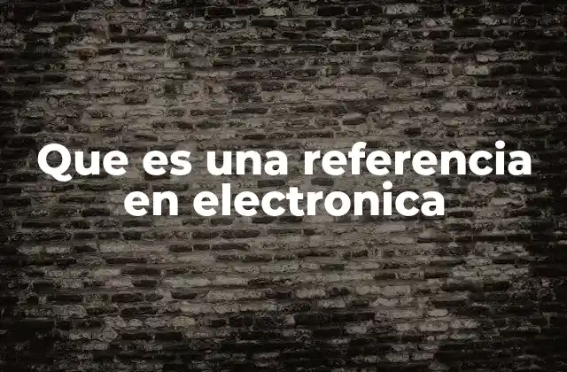 Que es una Referencia en Electronica