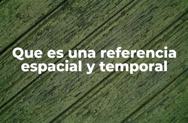 Que es una Referencia Espacial y Temporal 2 El papel de la ubicación en la comprensión del mundo