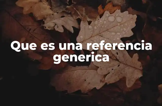 Que es una Referencia Generica