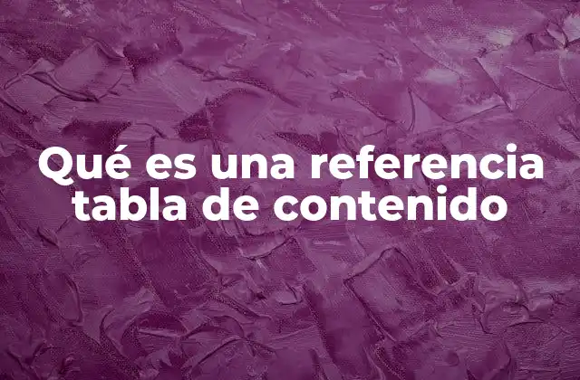 Qué es una Referencia Tabla de Contenido 2 La importancia de una estructura clara en la escritura