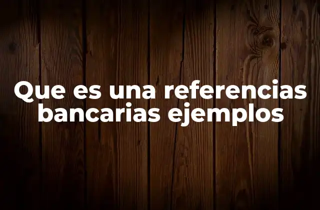 La importancia de las referencias bancarias en procesos de verificación