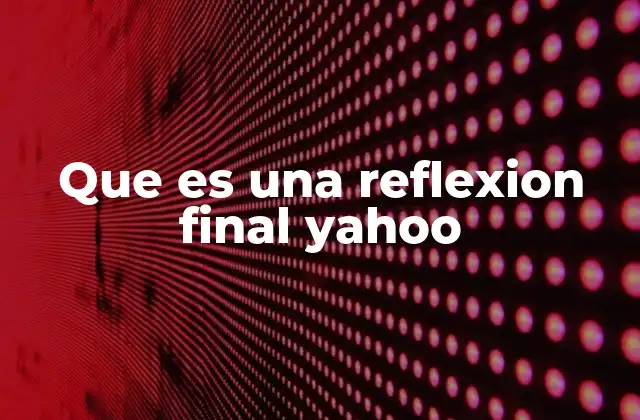 Que es una Reflexion Final Yahoo