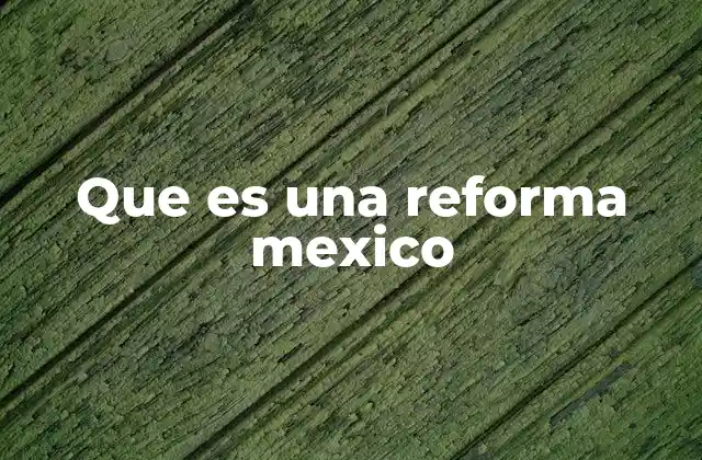Que es una Reforma Mexico