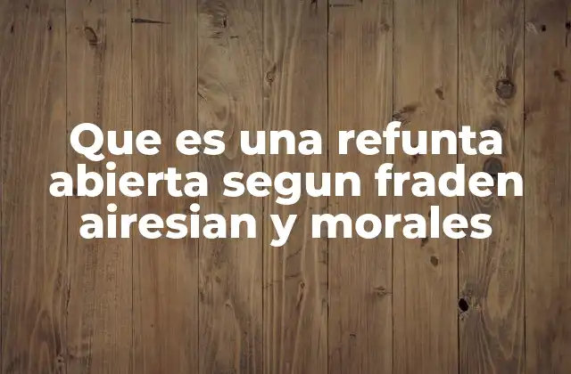 Que es una Refunta Abierta Segun Fraden Airesian y Morales