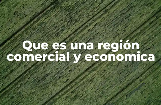 Que es una Región Comercial y Economica