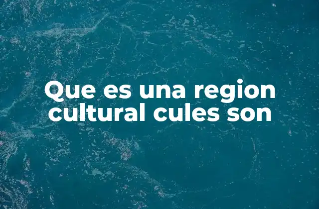 Que es una Region Cultural Cules Son