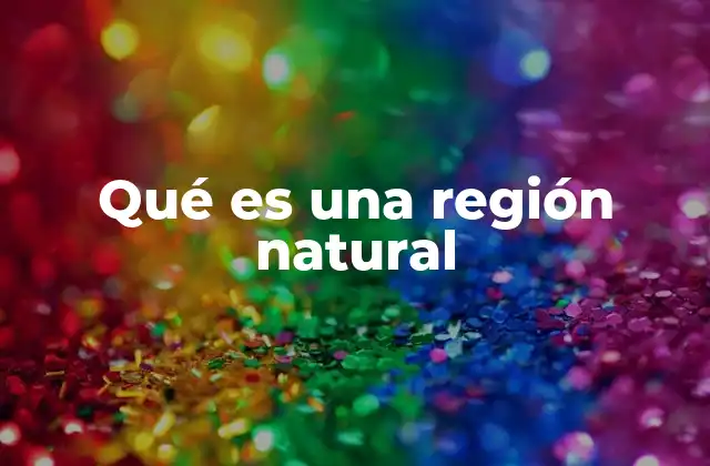 Cómo se clasifican las regiones naturales según sus características