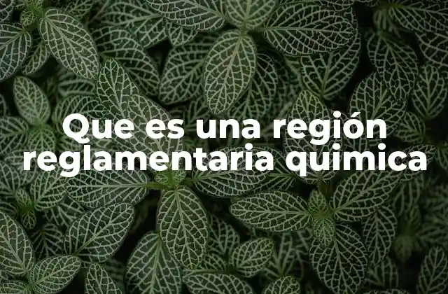 Que es una Región Reglamentaria Quimica