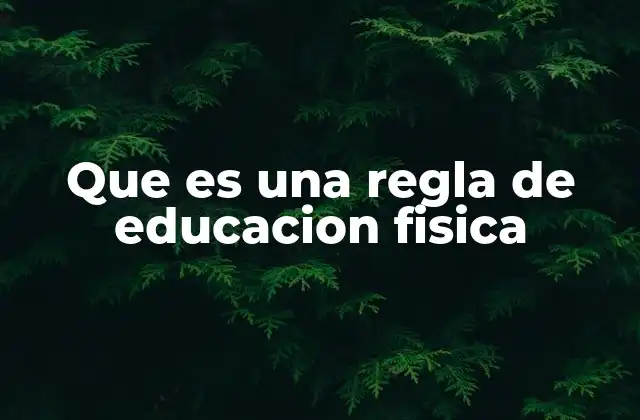 Que es una Regla de Educacion Fisica