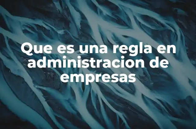 Que es una Regla en Administracion de Empresas
