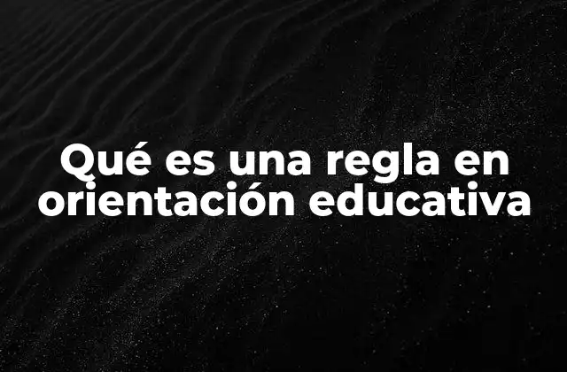 Qué es una Regla en Orientación Educativa