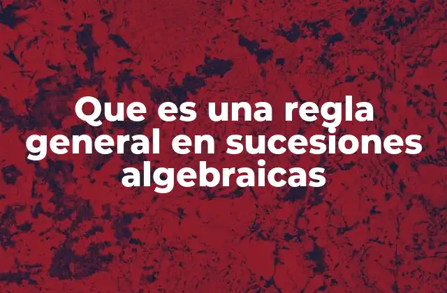 Que es una Regla General en Sucesiones Algebraicas
