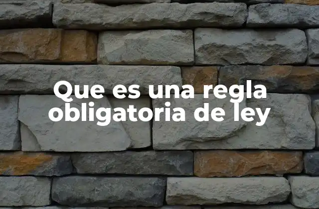 Que es una Regla Obligatoria de Ley