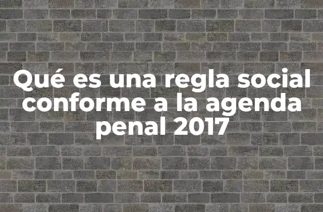 Qué es una Regla Social Conforme a la Agenda Penal 2017