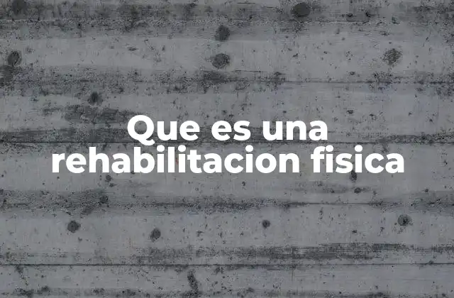 Que es una Rehabilitacion Fisica