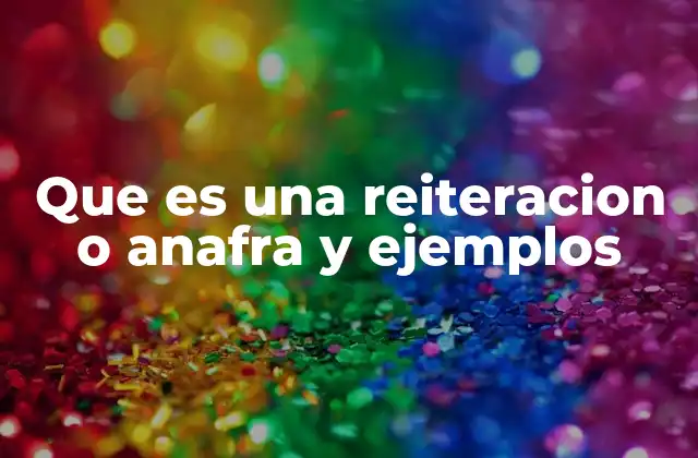 Que es una Reiteracion o Anafra y Ejemplos