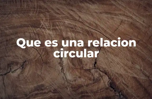 Que es una Relacion Circular