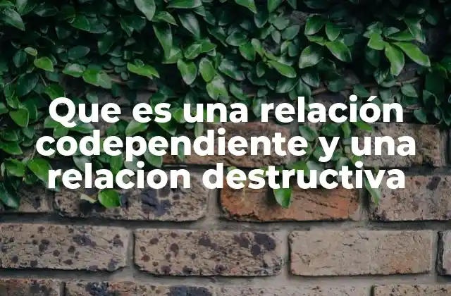 Que es una Relación Codependiente y una Relacion Destructiva