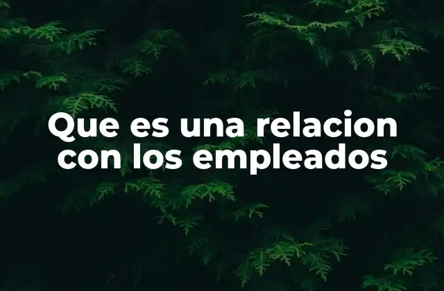 Que es una Relacion con los Empleados