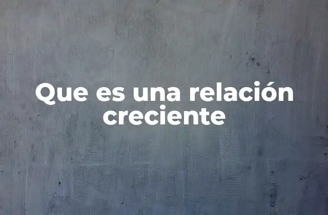 Que es una Relación Creciente
