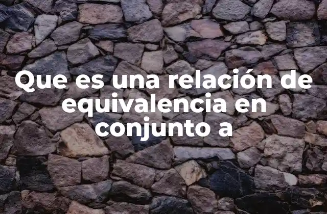 Cómo se define una relación de equivalencia en un conjunto