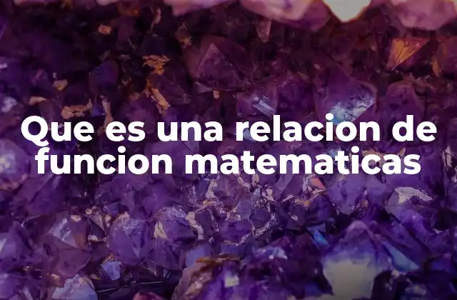 Que es una Relacion de Funcion Matematicas