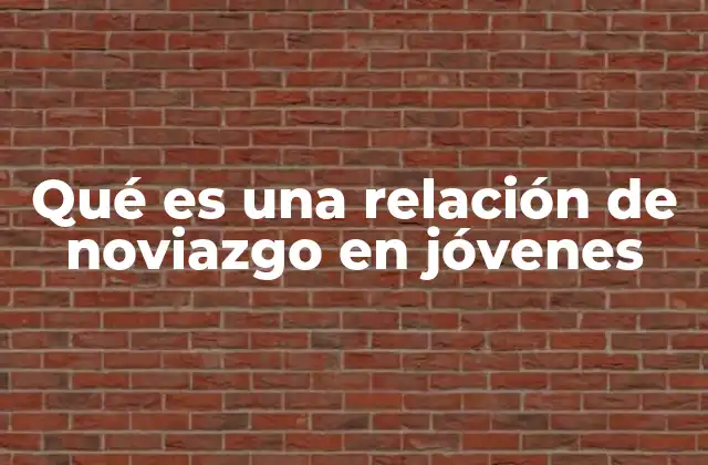 Qué es una Relación de Noviazgo en Jóvenes