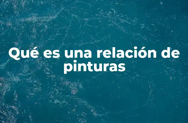 Qué es una Relación de Pinturas