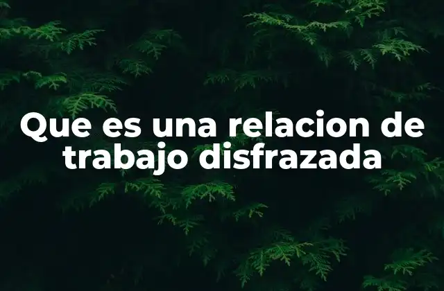 Que es una Relacion de Trabajo Disfrazada