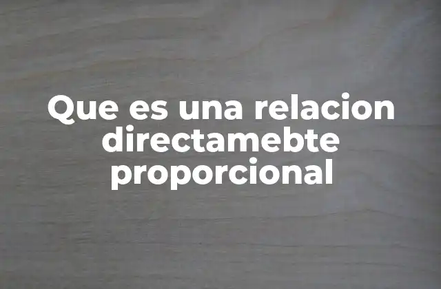 Que es una Relacion Directamebte Proporcional
