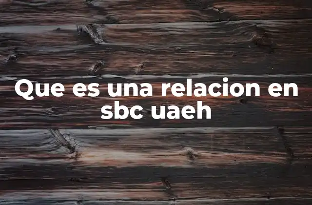 Que es una Relacion en Sbc Uaeh