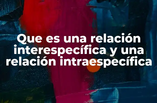 Que es una Relación Interespecífica y una Relación Intraespecífica