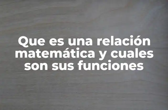 Que es una Relación Matemática y Cuales Son Sus Funciones