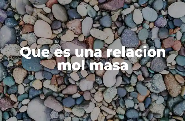 Que es una Relacion Mol Masa 2 La importancia de la relación mol-masa en la química moderna