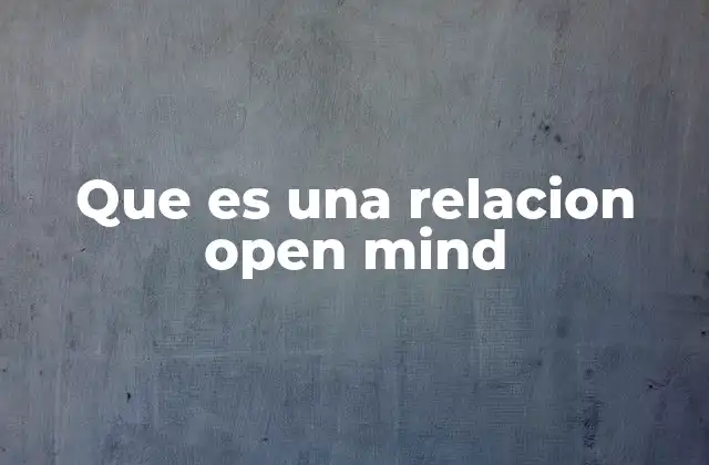 Que es una Relacion Open Mind