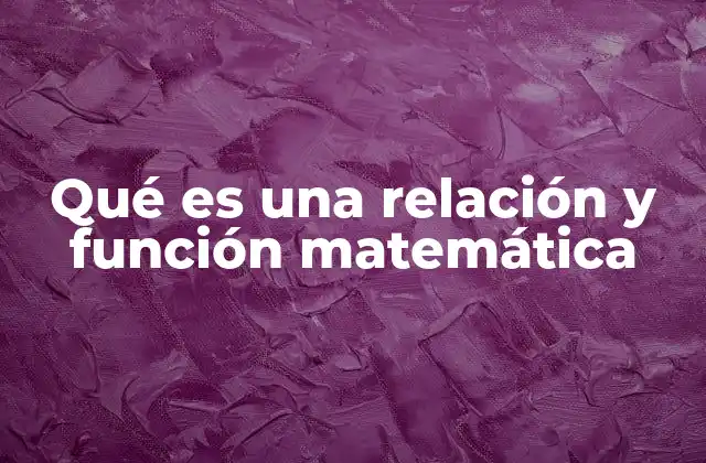 Qué es una Relación y Función Matemática