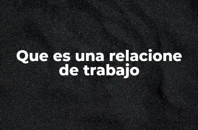 Que es una Relacione de Trabajo