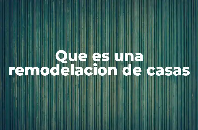 Que es una Remodelacion de Casas