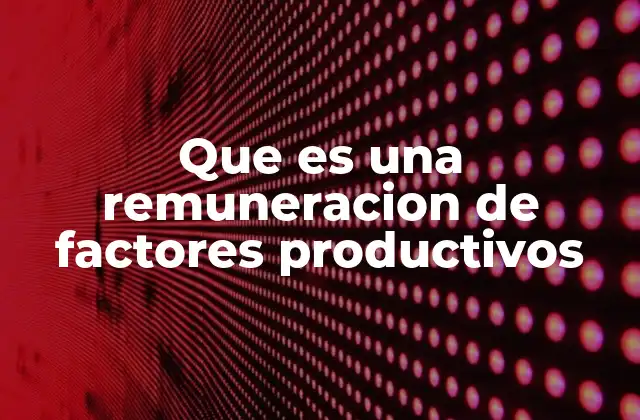 Que es una Remuneracion de Factores Productivos