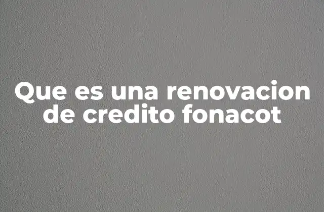 Que es una Renovacion de Credito Fonacot