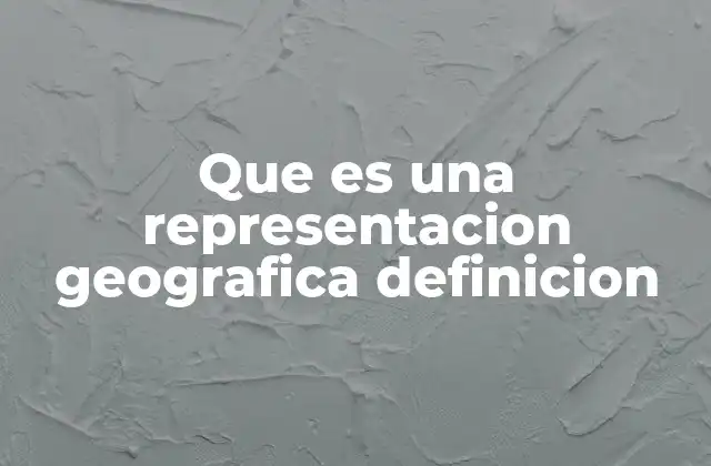 Que es una Representacion Geografica Definicion