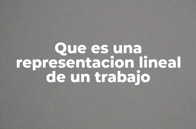 Que es una Representacion Lineal de un Trabajo